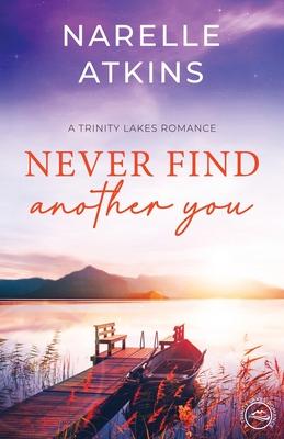 Never Find Another You: A Trinity Lakes Romance