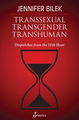 Transsexual Transgender Transhuman: Dispatches from the 11th Hour