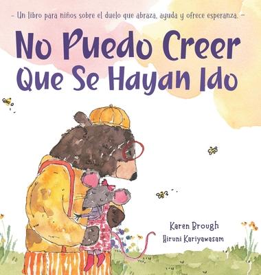 No Puedo Creer Que Se Hayan Ido: Un Libro para Nios Sobre el Duelo Que Abraza, Ayuda y Ofrece Esperanza