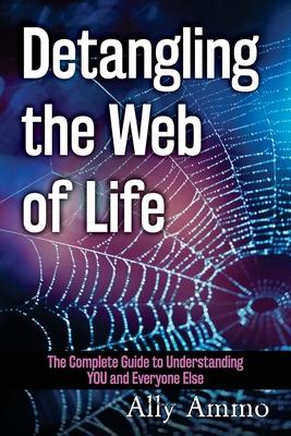 Detangling the Web of Life: The Complete Guide to Understanding YOU and Everyone Else