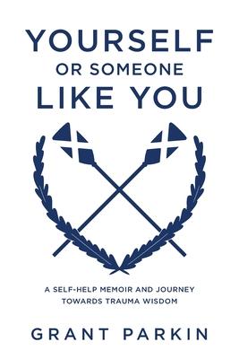 Yourself or Someone Like You: A Self-Help Memoir and Journey Towards Trauma Wisdom