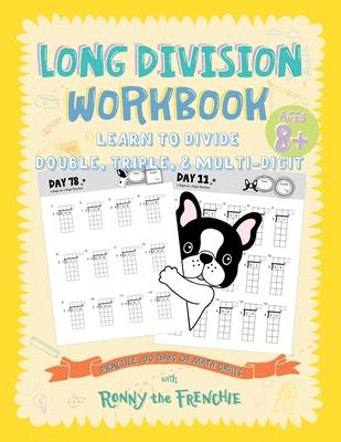 Long Division Workbook - Learn to Divide Double, Triple, & Multi-Digit: Practice 100 Days of Math Drills with Ronny the Frenchie