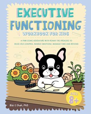 Executive Functioning Workbook for Kids: A Paw-some Adventure with Ronny the Frenchie to Build Self-Control, Handle Emotions, Manage Time and Beyond