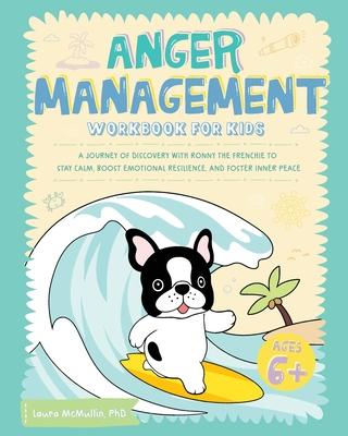 Anger Management Workbook for Kids: A Journey of Discovery with Ronny the Frenchie to Stay Calm, Boost Emotional Resilience, and Foster Inner Peace