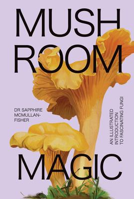 Mushroom Magic: An Illustrated Introduction to Fascinating Fungi