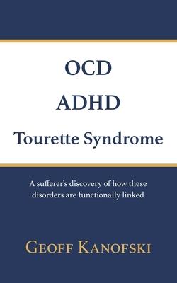 OCD, ADHD, Tourette Syndrome: A sufferer's discovery of how these disorders are functionally linked