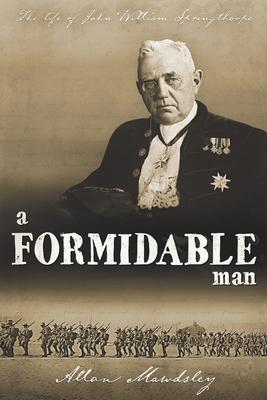 A Formidable Man: The Life of John William Springthorpe