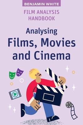 Film Analysis Handbook: Analysing Films, Movies and Cinema