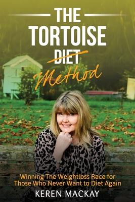 The Tortoise Diet Method: Winning the weightloss race - for those who never want to diet again