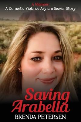 Saving Arabella: A Memoir: A Domestic Violence Asylum Seeker Story