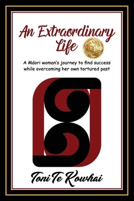 An Extraordinary Life: A Maori Woman's Journey to Find Success while Overcoming Her Own Tortured Past