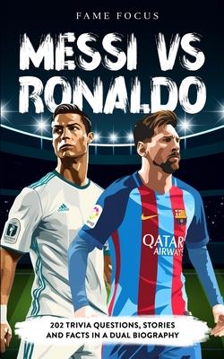 Messi VS Ronaldo - 202 Trivia Questions, Stories and Facts in a Dual Biography