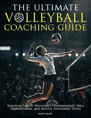 The Ultimate Volleyball Coaching Guide - Essential Drills, Volleyball Fundamentals, Skill Progressions, and Mental Toughness Tools Subscription