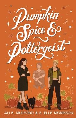 Pumpkin Spice and Poltergeist: A cozy sapphic paranormal rom-com