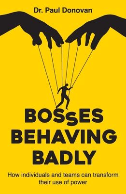 Bosses Behaving Badly: How individuals and teams can transform their use of power