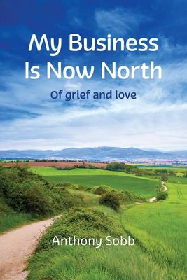 My Business Is Now North: Of grief and love