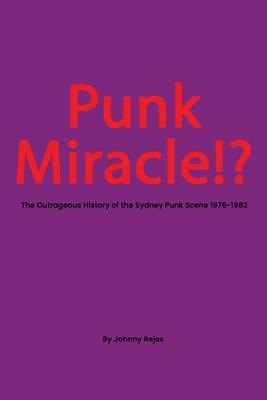 Punk Miracle: The outrageous history of the Sydney punk scene 1976 - 1983