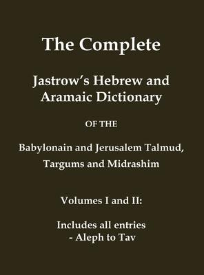 The Complete Jastrow's Hebrew and Aramaic Dictionary: Includes all entries - Aleph to Tav