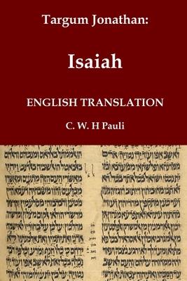 Targum Jonathan of the Prophet Isaiah in English Translation: With an introduction and footnotes explaining important words and phrases in the Aramaic