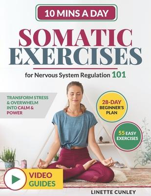 Somatic Exercises for Nervous System Regulation 101: Transform Stress & Overwhelm Into Calm & Power in Just 10 Mins a Day With Your 28-Day Beginner's