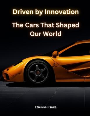 Driven by Innovation - The Cars That Shaped Our World