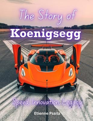 The Story of Koenigsegg: Speed, Innovation, Legacy