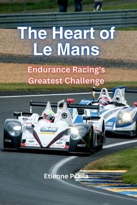 The Heart Of Le Mans: Endurance Racing's Greatest Challenge