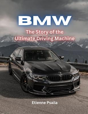 Bmw: The Story Of The Ultimate Driving Machine