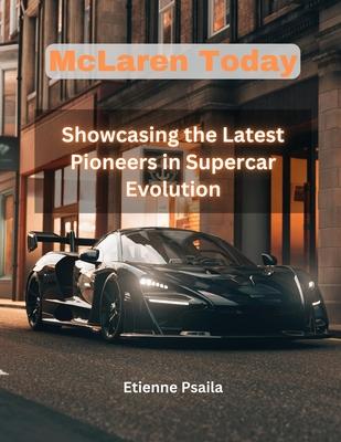 Mclaren Today: Showcasing the Latest Pioneers in Supercar Evolution