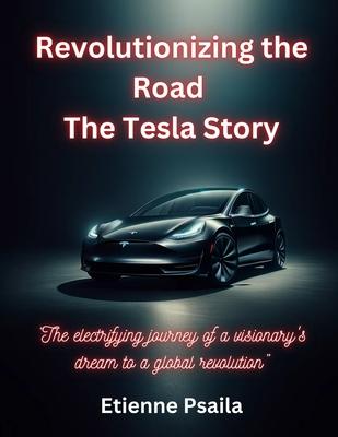 Revolutionizing The Road - The Tesla Story