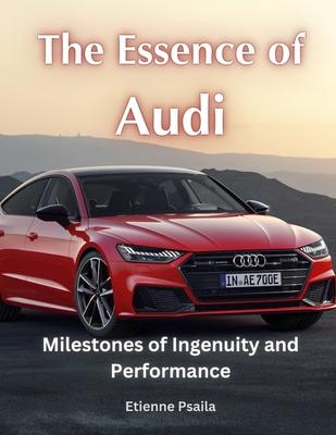 The Essence of Audi: Milestones of Ingenuity and Performance