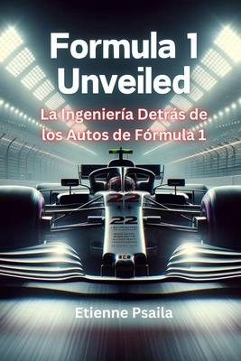 Formula 1 Unveiled: La Ingeniera Detrs De Los Autos De Frmula 1