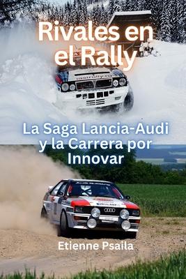 Rivales En El Rally: La Saga Lancia-Audi Y La Carrera Por Innovar