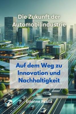 Die Zukunft der Automobilindustrie: Auf dem Weg zu Innovation und Nachhaltigkeit