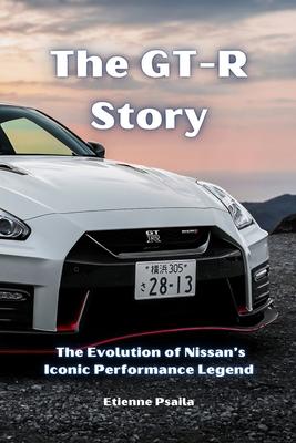 The GT-R Story: The Evolution of Nissan's Iconic Performance Legend