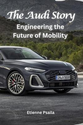 The Audi Story: Engineering the Future of Mobility