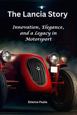 The Lancia Story: Innovation, Elegance, and a Legacy in Motorsport