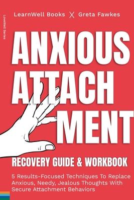 Anxious Attachment Recovery: 5 Results-Focused Techniques To Replace Anxious, Needy, Jealous Thoughts With Secure Attachment Behaviors Subscription