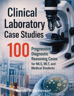 Clinical Laboratory Case Studies: 100 Progressive Diagnostic Reasoning Cases for MLS, MLT, and Medical Students Subscription