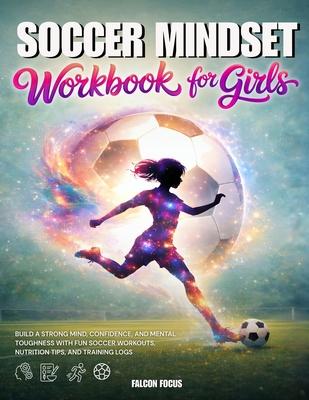 Soccer Mindset Workbook for Girls - Build Confidence, Mental Toughness, and a Strong Mind with Fun Soccer Workouts, Nutrition Tips, and Training Logs Subscription
