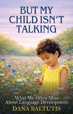 But My Child Isn't Talking: What We Often Miss About Language Development Subscription
