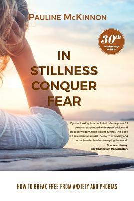 In Stillness Conquer Fear: How to Break Free from Anxiety and Phobias Revised 30th Anniversary Edition