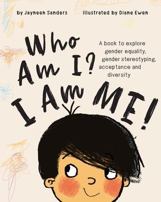 Who Am I? I Am Me!: A book to explore gender equality, gender stereotyping, acceptance and diversity