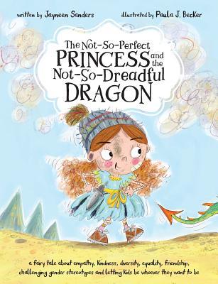 The Not-So-Perfect Princess and the Not-So-Dreadful Dragon: a fairy tale about empathy, kindness, diversity, equality, friendship & challenging gender