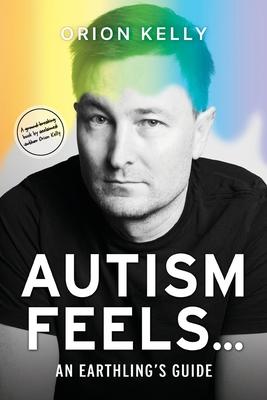 Autism Feels ...: An Earthling's Guide