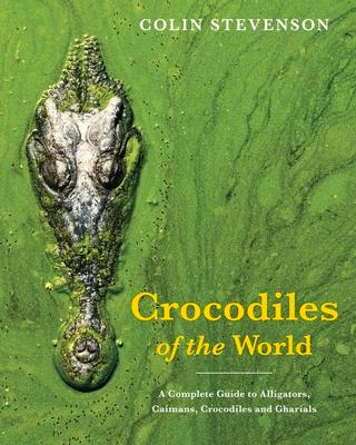 Crocodiles of the World: The Alligators, Caimans, Crocodiles and Gharials of the World