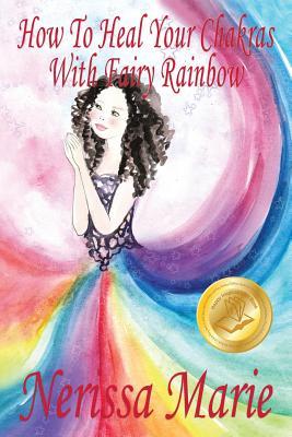 How To Heal Your Chakras With Fairy Rainbow (Children's book about a Fairy, Chakra Healing and Meditation, Picture Books, Kindergarten Books, Toddler