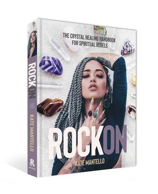 Rock on: The Crystal Healing Handbook for Spiritual Rebels