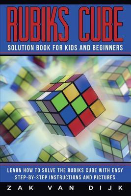 Rubiks Cube Solution Book for Kids and Beginners: Learn How to Solve the Rubiks Cube with Easy Step-by-Step Instructions and Pictures (IN COLOR)