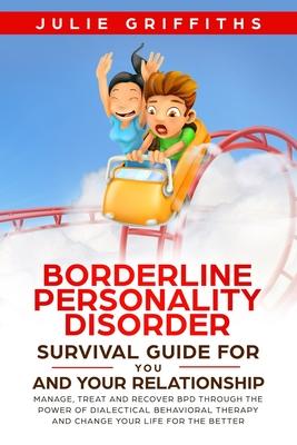 Borderline Personality Disorder Survival Guide for You and Your Relationship: Manage, Treat and Recover BPD Through the Power of Dialectical Behaviora